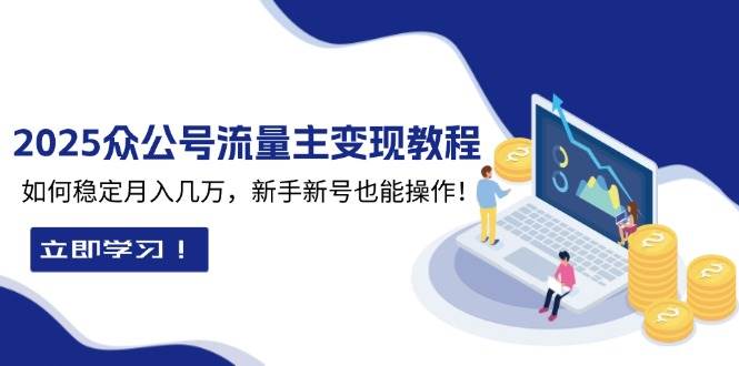 2025众公号流量主变现教程：如何稳定月入几万，新手新号也能操作-ST-智库魔方