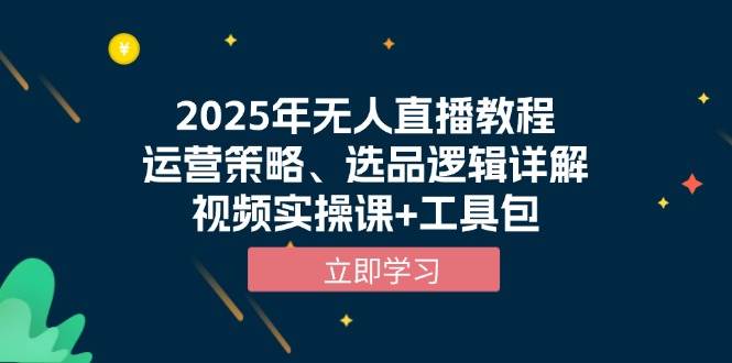 2025年无人直播教程，运营策略、选品逻辑详解，视频实操课+工具包-ST-智库魔方
