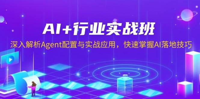 AI+行业实战班，深入解析Agent配置与实战应用，快速掌握AI落地技巧-ST-智库魔方