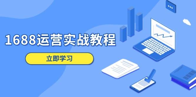 1688运营实战教程：店铺定位/商品管理/爆款打造/数字营销/客户服务等-ST-智库魔方