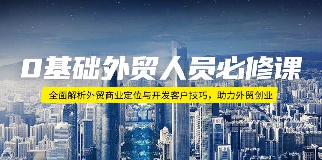 0基础外贸人员必修课：全面解析外贸商业定位与开发客户技巧，助力外贸创业-ST-智库魔方