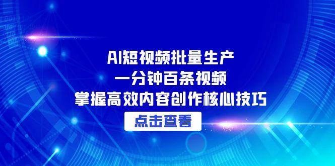 AI短视频批量生产：一分钟百条视频，掌握高效内容创作核心技巧-ST-智库魔方