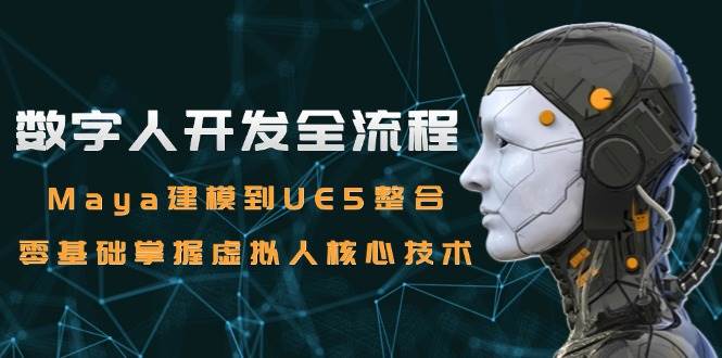数字人开发全流程：Maya建模到UE5整合，零基础掌握虚拟人核心技术-ST-智库魔方