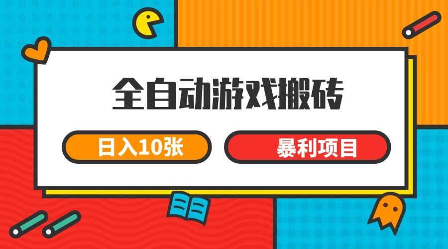 全自动游戏搬砖，日入10张 一个可以长期变现暴利项目-ST-智库魔方
