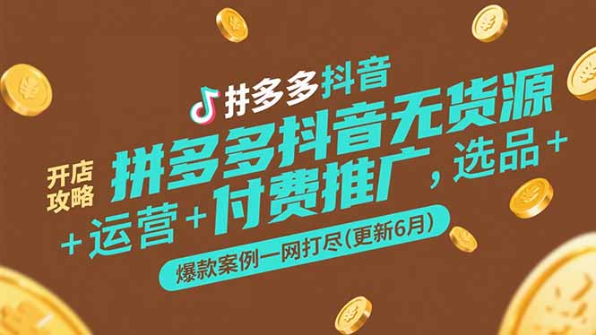 拼多多抖音无货源开店攻略，选品+运营+付费推广+爆款案例一网打尽(更新6月-ST-智库魔方