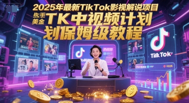 2025年最新TikTok影视解说项目，新手也能挣美金，TK中视频计划保姆级教程-ST-智库魔方
