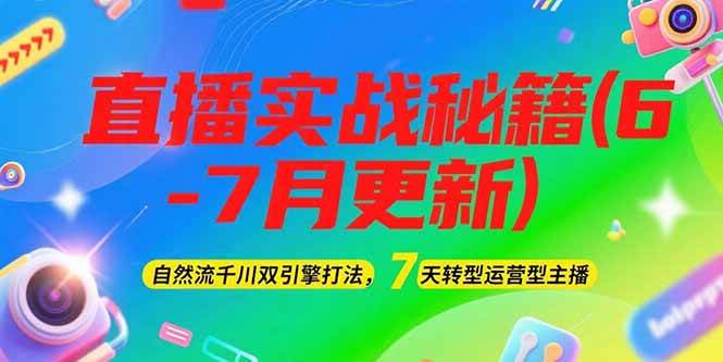 2025直播实战秘籍(6-7月更新)：自然流千川双引擎打法，7天转型运营型主播-ST-智库魔方