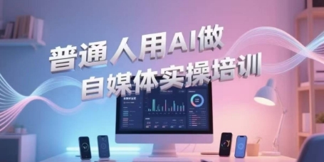 普通人用AI做自媒体实操培训，普通人一个人用ai做自媒体，视频制作、短视频引流、直播带货，轻松入门-ST-智库魔方