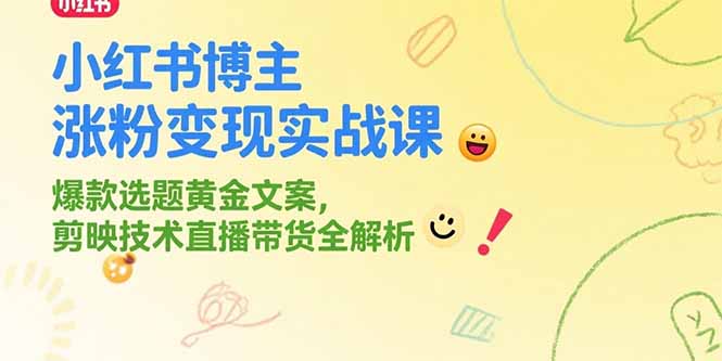 小红书博主涨粉变现实战课，爆款选题黄金文案，剪映技术直播带货全解析-ST-智库魔方