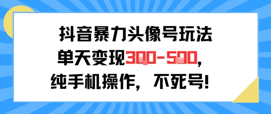 抖音暴力头像号玩法，单天变现3-5张纯手机操作，小白也能行-ST-智库魔方