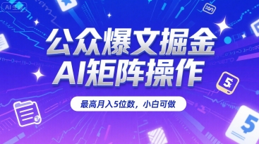 公众爆文掘金，AI矩阵操作，最高月入5位数，小白可做-ST-智库魔方
