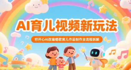 AI育儿视频新玩法，穷开心AI改编唱歌育儿作品制作全流程拆解-ST-智库魔方