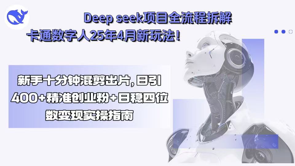 Deep seek项目全流程拆解+卡通数字人25年4月新玩法！新手十分钟混剪出…-ST-智库魔方