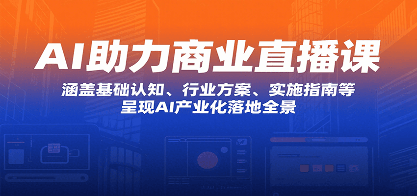 AI助力商业直播课：涵盖基础认知、行业方案、实施指南等，呈现AI产业化落地全景-ST-智库魔方