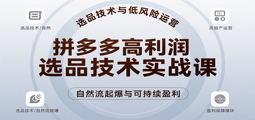 拼多多高利润选品技术实战课，手把手教学自然流高投产起爆，实现低风险可持续盈利-ST-智库魔方