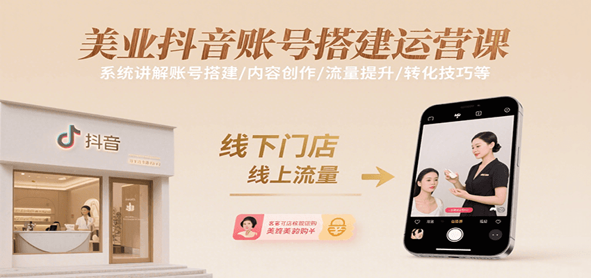 美业抖音账号搭建运营课，系统讲解账号搭建/内容创作/流量提升/转化技巧等-ST-智库魔方
