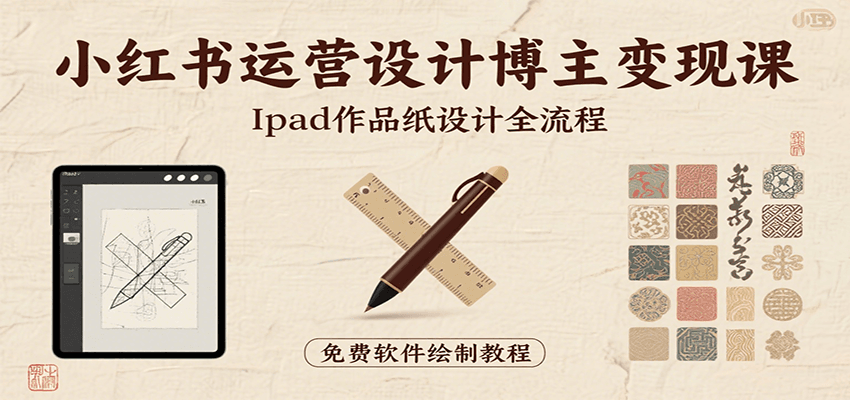 小红书运营设计博主变现课：iPad 上手作品纸设计，含全流程及细节技巧，避坑少绕路-ST-智库魔方